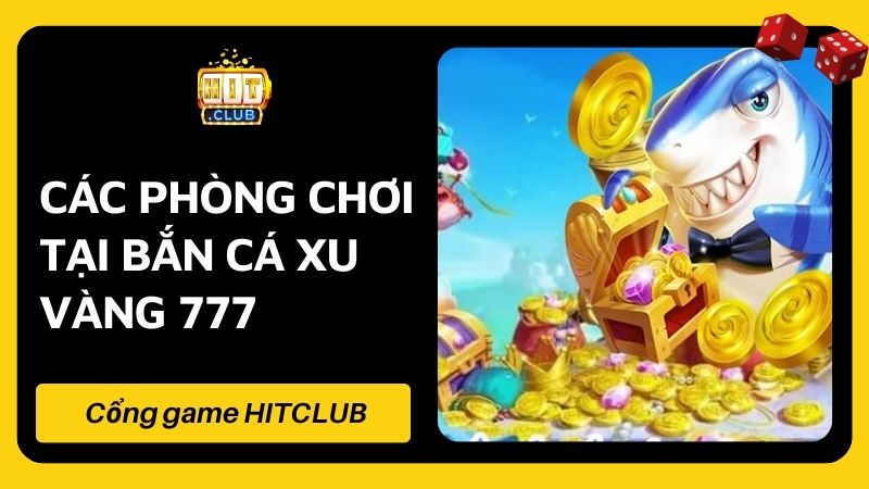 Các phòng chơi tại bắn cá xu vàng 777