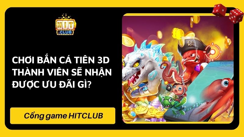 Chơi bắn cá tiên 3D thành viên sẽ nhận được ưu đãi gì?