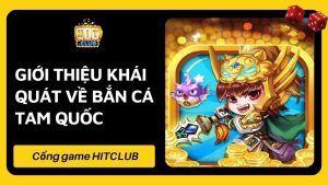 Giới Thiệu Game Bắn Cá Tam Quốc HUITCLUB Hấp Dẫn Độc Lạ