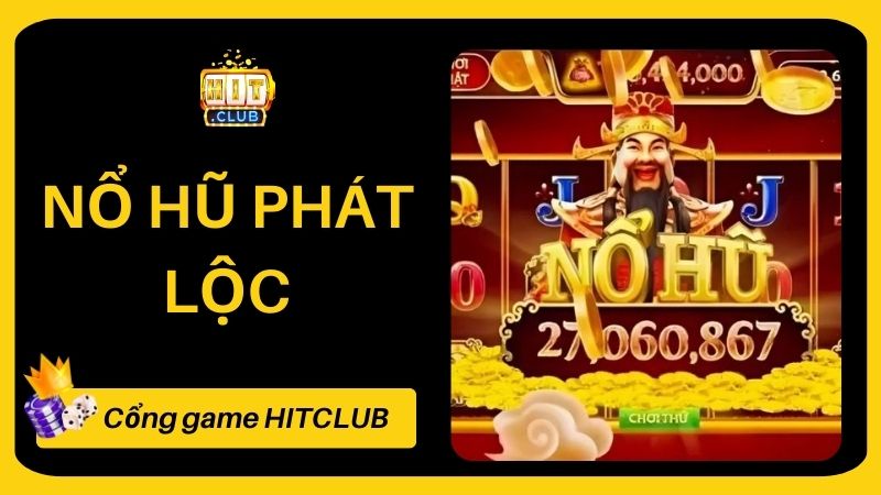 Nổ Hũ Phát Lộc HITCLUB - Khám Phá Cách Chơi Thông Minh Để Trúng Lớn