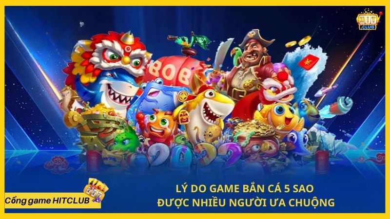 Lý do game bắn cá 5 sao được nhiều người ưa chuộng