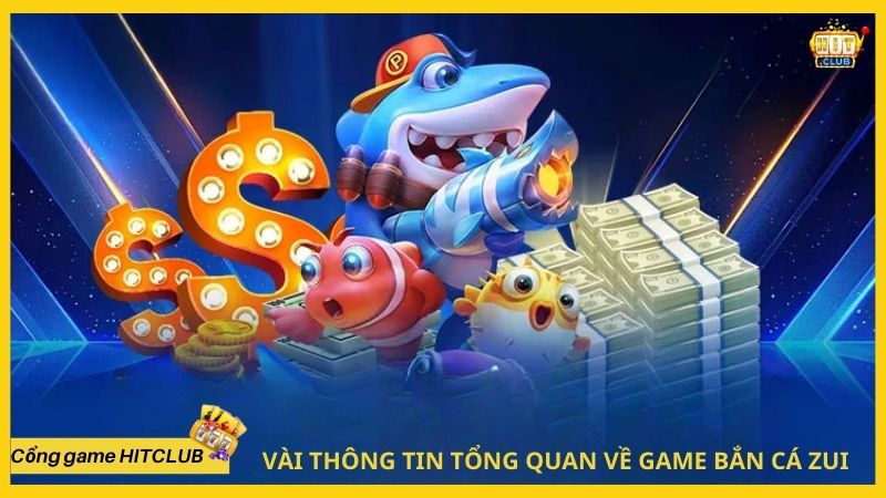 Vài thông tin tổng quan về game bắn cá zui HITCLUB