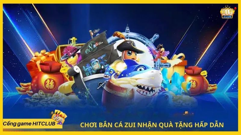 Chơi bắn cá zui HITCLUB nhận quà tặng hấp dẫn