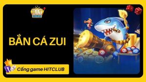 Bắn Cá Zui HITCLUB - Sân Chơi Đổi Thưởng Chơi Là Thích Mê