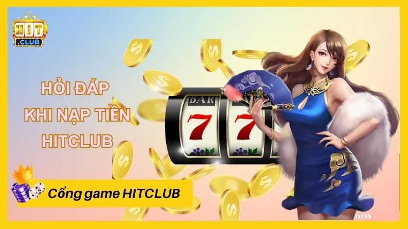 Hỏi đáp thắc mắc của người chơi khi nạp tiền HITCLUB