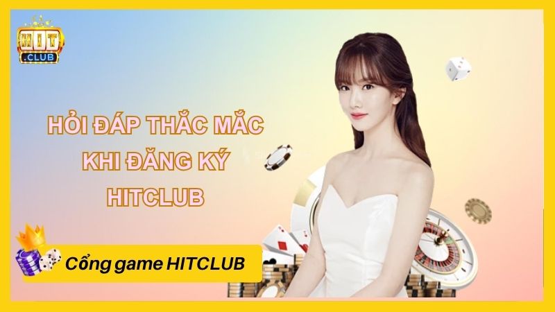 Hỏi đáp thắc mắc người chơi khi đăng ký HITCLUB