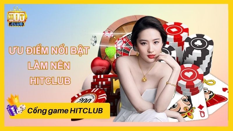 Những ưu điểm nổi bật làm nên thương hiệu HITCLUB