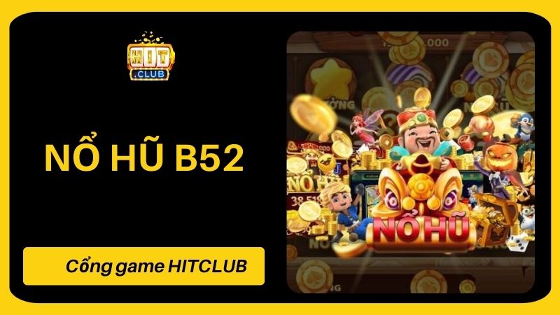 Bí Quyết Chơi Nổ Hũ B52 HITCLUB Hiệu Quả Dành Cho Người Mới