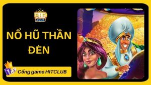 Nổ Hũ Thần Đèn HITCLUB - Cách Chơi Và Những Điều Cần Biết