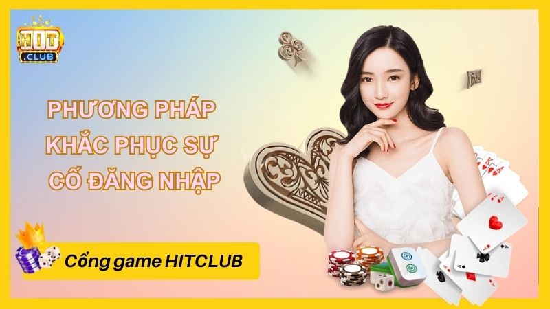 Phương pháp khắc phục sự cố đăng nhập HITCLUB