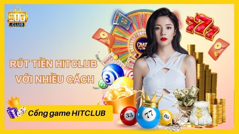 Rút tiền HITCLUB nhanh chóng- đơn giản với nhiều cách